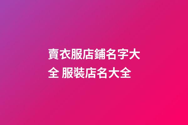 賣衣服店鋪名字大全 服裝店名大全-第1張-店鋪起名-玄機(jī)派